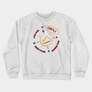 You Are EXACTLY Where You Need To Be Crewneck Sweatshirt